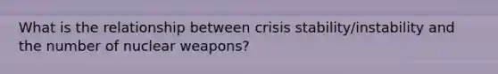 What is the relationship between crisis stability/instability and the number of nuclear weapons?