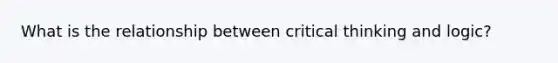What is the relationship between critical thinking and logic?