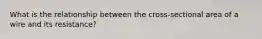 What is the relationship between the cross-sectional area of a wire and its resistance?