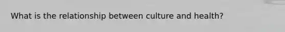 What is the relationship between culture and health?