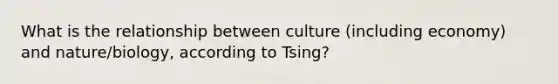 What is the relationship between culture (including economy) and nature/biology, according to Tsing?