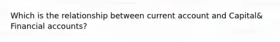 Which is the relationship between current account and Capital& Financial accounts?