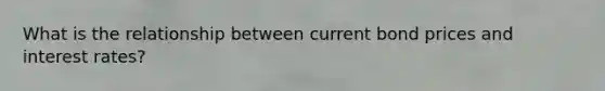 What is the relationship between current bond prices and interest rates?