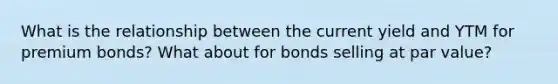 What is the relationship between the current yield and YTM for premium bonds? What about for bonds selling at par value?