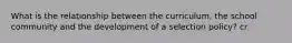 What is the relationship between the curriculum, the school community and the development of a selection policy? cr