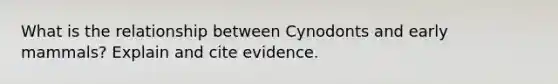 What is the relationship between Cynodonts and early mammals? Explain and cite evidence.