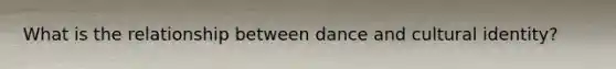 What is the relationship between dance and cultural identity?