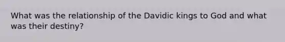 What was the relationship of the Davidic kings to God and what was their destiny?