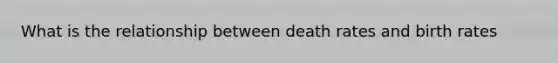 What is the relationship between death rates and birth rates