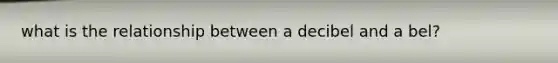 what is the relationship between a decibel and a bel?