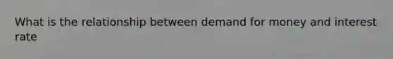 What is the relationship between demand for money and interest rate