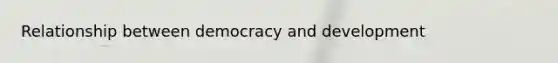 Relationship between democracy and development