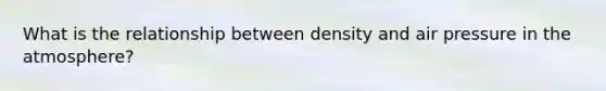 What is the relationship between density and air pressure in the atmosphere?