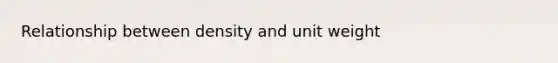 Relationship between density and unit weight