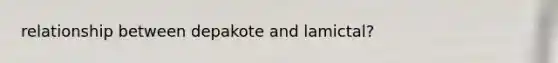 relationship between depakote and lamictal?