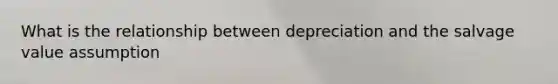 What is the relationship between depreciation and the salvage value assumption