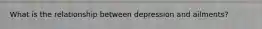 What is the relationship between depression and ailments?