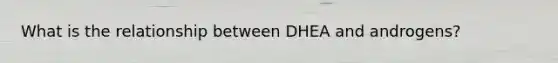 What is the relationship between DHEA and androgens?