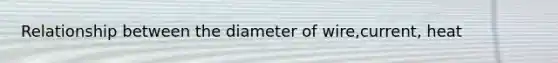 Relationship between the diameter of wire,current, heat