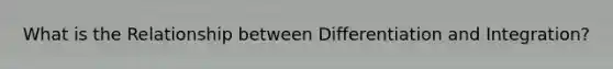 What is the Relationship between Differentiation and Integration?