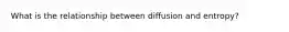 What is the relationship between diffusion and entropy?