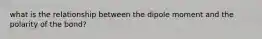 what is the relationship between the dipole moment and the polarity of the bond?