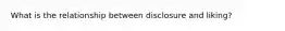 What is the relationship between disclosure and liking?
