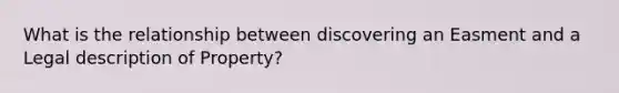 What is the relationship between discovering an Easment and a Legal description of Property?