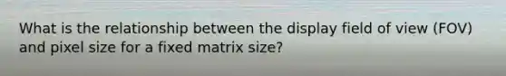 What is the relationship between the display field of view (FOV) and pixel size for a fixed matrix size?