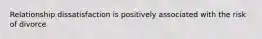 Relationship dissatisfaction is positively associated with the risk of divorce