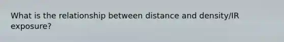 What is the relationship between distance and density/IR exposure?