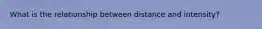 What is the relationship between distance and intensity?