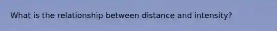 What is the relationship between distance and intensity?