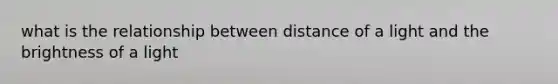 what is the relationship between distance of a light and the brightness of a light