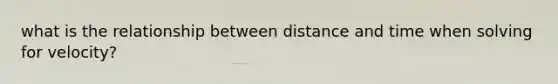 what is the relationship between distance and time when solving for velocity?