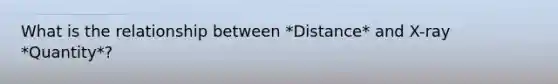 What is the relationship between *Distance* and X-ray *Quantity*?