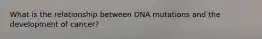 What is the relationship between DNA mutations and the development of cancer?