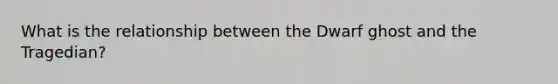 What is the relationship between the Dwarf ghost and the Tragedian?