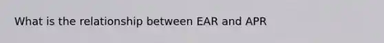 What is the relationship between EAR and APR