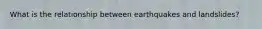 What is the relationship between earthquakes and landslides?