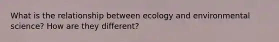 What is the relationship between ecology and environmental science? How are they different?