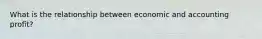 What is the relationship between economic and accounting profit?