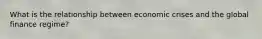 What is the relationship between economic crises and the global finance regime?