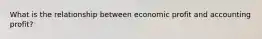 What is the relationship between economic profit and accounting profit?