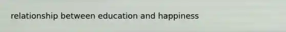 relationship between education and happiness