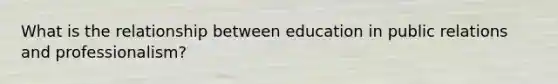 What is the relationship between education in public relations and professionalism?