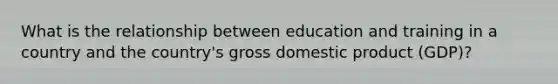 What is the relationship between education and training in a country and the country's gross domestic product (GDP)?