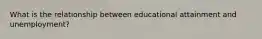 What is the relationship between educational attainment and unemployment?