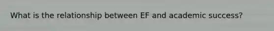 What is the relationship between EF and academic success?