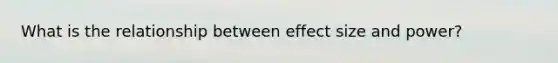 What is the relationship between effect size and power?